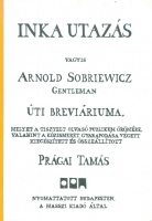 Prágai Tamás : Az Inka utazás - vagyis Arnold Sobriewicz úti breviáriuma,