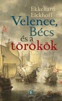 Eickhoff, Ekkehard : Velence, Bécs és a törökök - A nagy átalakulás Délkelet-Európában 1645-1700