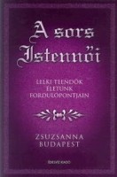 Budapest Zsuzsanna : A sors istennői. Lelki teendők életünk fordulópontjain
