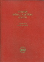 Ovidius Naso, Publius  : Fasti. -- Római naptára latinul és magyarul