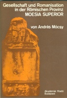 Mócsy András : Gesellschaft und Romanisation in der römischen Provinz Moesia Superior