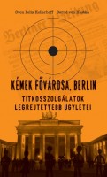 Kellerhoff, Sven Felix - Kostka, Bernd Von  : Kémek fővárosa, Berlin - Tiitkosszolgálatok legrejtettebb ügyletei