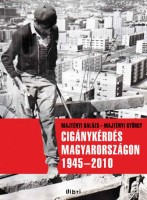 Majtényi Balázs - Majtényi György : Cigánykérdés Magyarországon 1945-2010