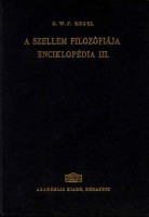 Hegel, G. W. F. : A filozófiai tudományok enciklopédiájának alapvonalai - Harmadik rész: A szellem filozófiája