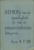 Simon Elemér : Simon tanár összefoglaló mennyiségtan könyve  [I.-VIII. o.]