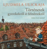Ulickaja, Ljudmila - Lakatos István (ill.) : Történetek gyerekekről és felnőttekről