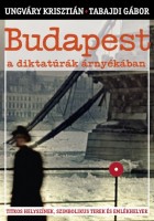 Ungváry Krisztián - Tabajdi Gábor : Budapest a diktatúrák árnyékában - Titkos helyszínek, szimbolikus terek és emlékhelyek