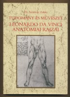 Antalóczy Zoltán : Tudomány és művészet. Leonardo da Vinci anatómiai rajzai