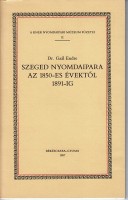 Gaál Endre : Szeged nyomdaipara az 1850-es évektől 1891-ig