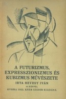 Hevesy Iván : A futurizmus, expresszionizmus és kubizmus művészete