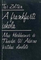 Tar Zoltán : A frankfurti iskola. Max Horkheimer és Theodor. W. Adorno kritikai elmélete