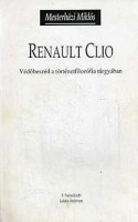 Mesterházi Miklós : Renault Clio - Védőbeszéd a történetfilozófia tárgyában.