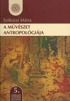 Szikszai Mária : A művészet antropológiája