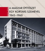 Bonta János  : A magyar építészet egy kortárs szemével, 1945-1960