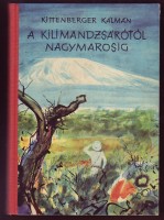Kittenberger Kálmán : A Kilimandzsárótól Nagymarosig