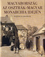 Hessky Orsolya - Tóth Emese (Szerk.) : Magyarország az osztrák-magyar monarchia idején - Rajzok és grafikák