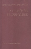 Balthasar, Hans Urs von : A dicsőség felfénylése - Teológiai esztétika. I. kötet: Az alak szemlélése