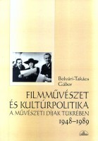 Bolvári-Takács Gábor : Filmművészet és kultúrpolitika a művészeti díjak tükrében 1948-1989