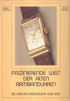 Kreuzer, Anton : Faszinierende Welt der Alten Armbanduhren. Die Uhr am Handgelenk vor 1950.