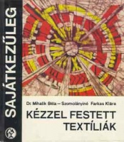 Mihalik Béla - Szomolányiné Farkas Klára : Kézzel festett textíliák