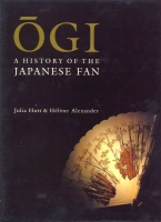 HUTT, JULIA – ALEXANDER, HÉLÉNE : Ogi. A History of the Japanese Fan.