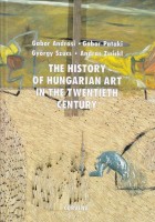 Andrási Gábor - Pataki Gábor - Szücs György - Zwickl András : The History of Hungarian Art in the Twentieth Century