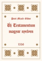 Pesti Mizsér Gábor  : Új testamentum magyar nyelven 1536.