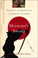 Ross, Christopher : Mishima's Sword. Travels in Search of a Samurai Legend.