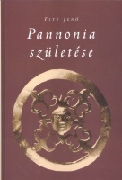 Fitz Jenő : Pannonia születése (Illyricum Kr. e. 35 - Pannonia Kr. u. 106)