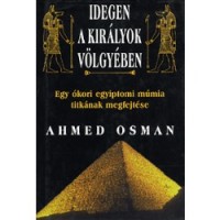 Osman, Ahmed : Idegen királyok völgyében - Egy ókori egyiptomi múmia titkának megfejtése