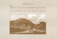 Major Gyula : Régi budai boroskönyv - Dél-Buda szőlészetének és borkultúrájának története