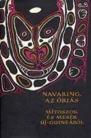 Bodrogi Tibor (szerk.) : Navaring, az óriás - Mítoszok és mesék Új-Guineából