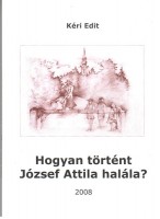 Kéri Edit : Hogyan történt József Attila halála?