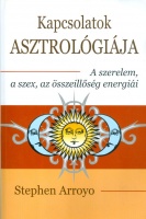 Arroyo, Stephen : Kapcsolatok asztrológiája - A szerelem, a szex, az összeillőség energiái