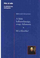 Bolzano, Bernard : A lélek halhatatlansága, avagy Athanasia / Mi a filozófia?