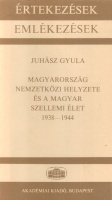 Juhász Gyula : Magyarország nemzetközi helyzete és a magyar szellemi élet 1938-1944.