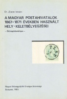 Dr. Zlatev István : A magyar postahivatalok 1867-1871 években használt hely-keletbélyegzései. Bélyegzéskatalógus / Poststempel Katalog.