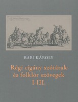 Bari Károly (szerk.) : Régi cigány szótárak és folklór szövegek I-III.