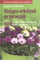 Throll-Keller, Angelika : Virágos erkélyek és teraszok - 600 növény ismertetőjegyei, fajtái, gondozása