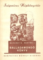 Muharay E(lemér) - Bartók J : Balladamondó könyv - Magyar népballadák elbeszélő és énekes előadására