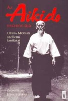 Stevens, John (összeáll.) : Az aikido esszenciája - Uesiba Morihei szellemi tanításai