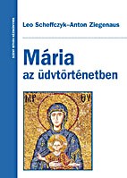 Scheffczyk, Leo - Anton Ziegenaus : Mária az üdvtörténetben - Mariológia
