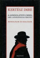 Kertész Imre : A gondolatnyi csend, amíg a kivégzőosztag újratölt - Monológok és dialógok