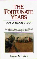 Glick, Aaron S. : The Fortunate Years - An Amish Life