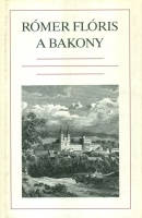 Rómer Flóris : A Bakony terményrajza és régészeti vázlata
