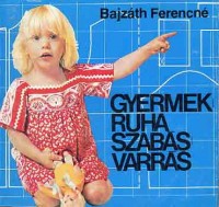 Bajzáth Ferencné : Gyermekruha szabás-varrás