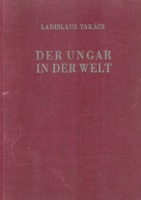 Takács, Ladislaus : Der Ungar in der Welt (Dedikált)