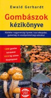 Gerhardt, Ewald : Gombászok kézikönyve - Kibővítve magyarországi fajokkal, hazai elterjedési, gyakorisági és veszélyeztetettségi adatokkal