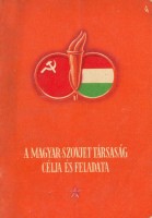 125. A Magyar-Szovjet Társaság célja és feladata. [Politikai brosúra.]<br><br>[Aim and task of the Hungarian-Soviet Society.] [Political brochure.]