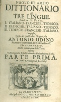 Udino, Antonio (szerk.) : Nuovo et ampio Dittionario di tre lingue. Diviso in III. Parti, I.  (Italiano-Francese-Tedesco)